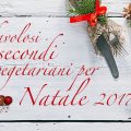 5 favolosi secondi vegetariani per Natale 2017