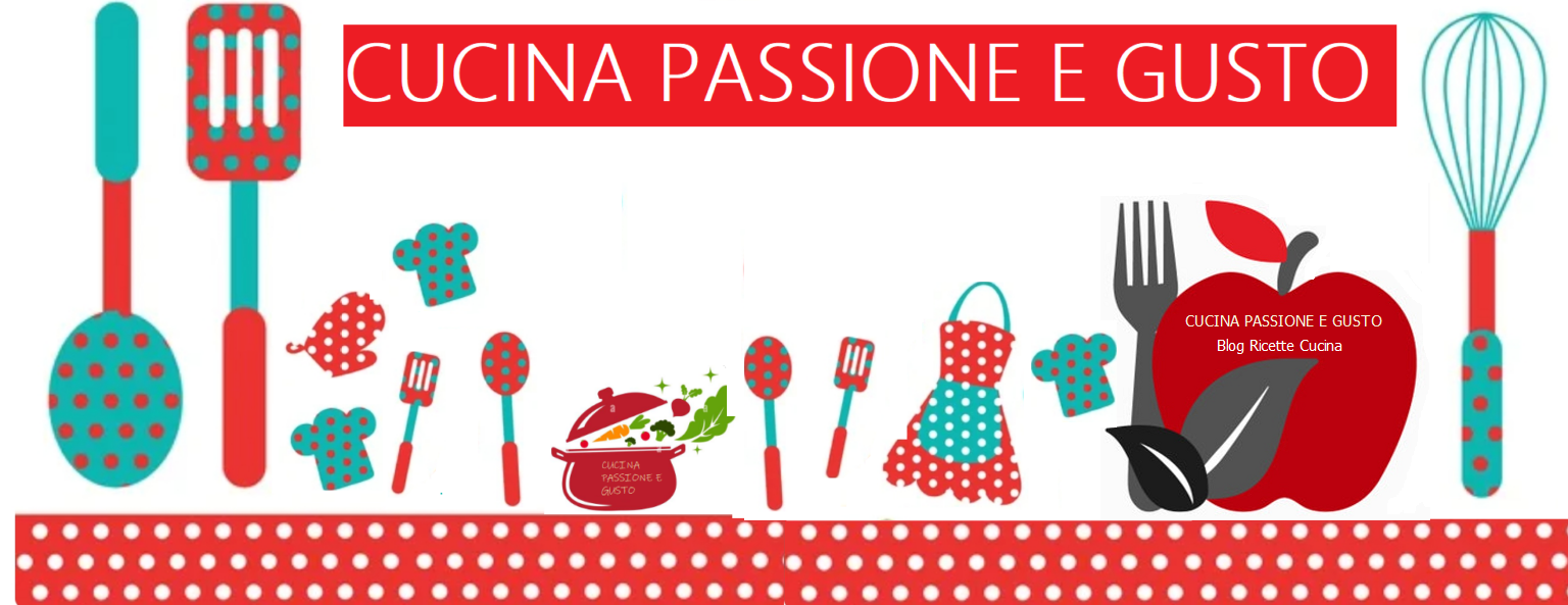 CUCINA PASSIONE E GUSTO Blog Ricette Cucina 