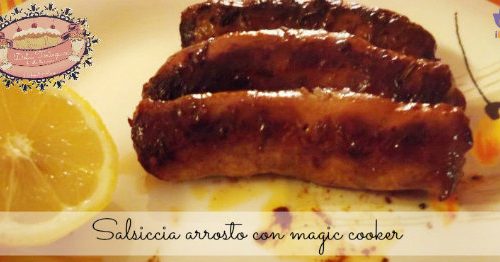 Salsiccia arrosto con magic cooker