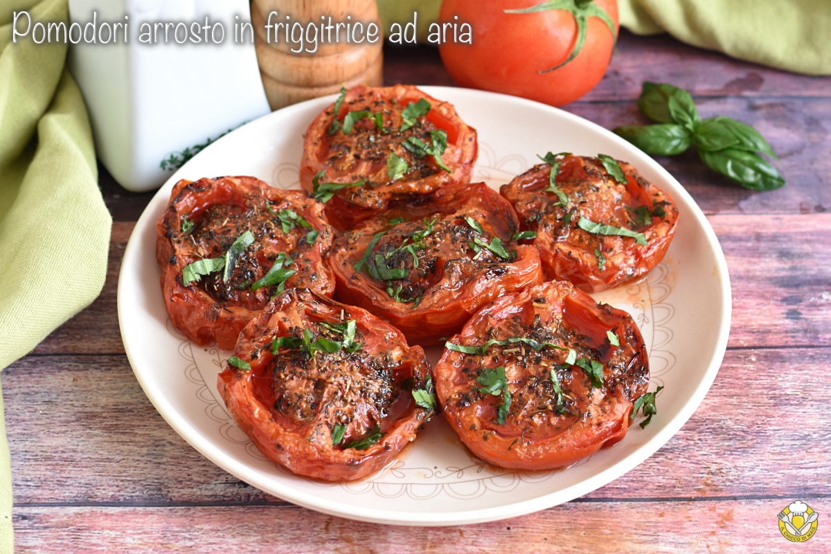 pomodori arrosto in friggitrice ad aria ricetta estiva veloce senza forno il chicco di mais