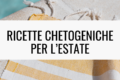 Ricette chetogeniche per l'Estate