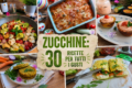 ZUCCHINE: 30 IDEE FACILI, CREATIVE E GUSTOSE PER IL FERRAGOSTO