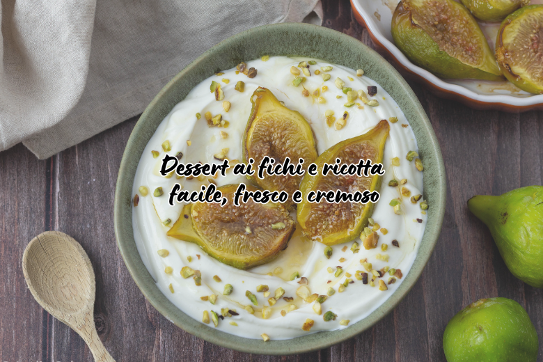 Dessert ai fichi e ricotta