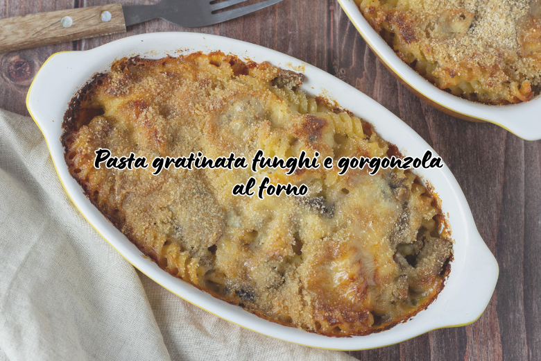 Pasta gratinata funghi e gorgonzola