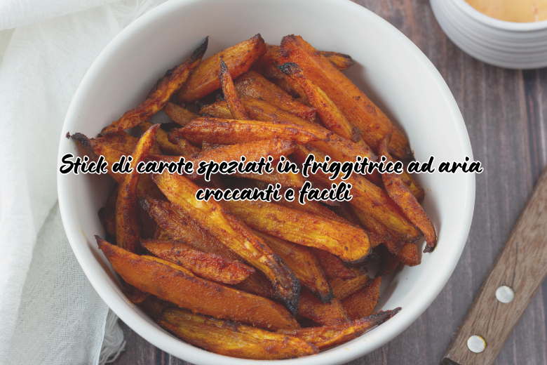 Stick di Carote Speziati in Friggitrice ad Aria