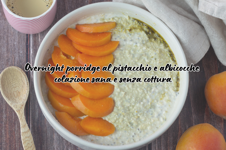 Overnight porridge al pistacchio e albicocche
