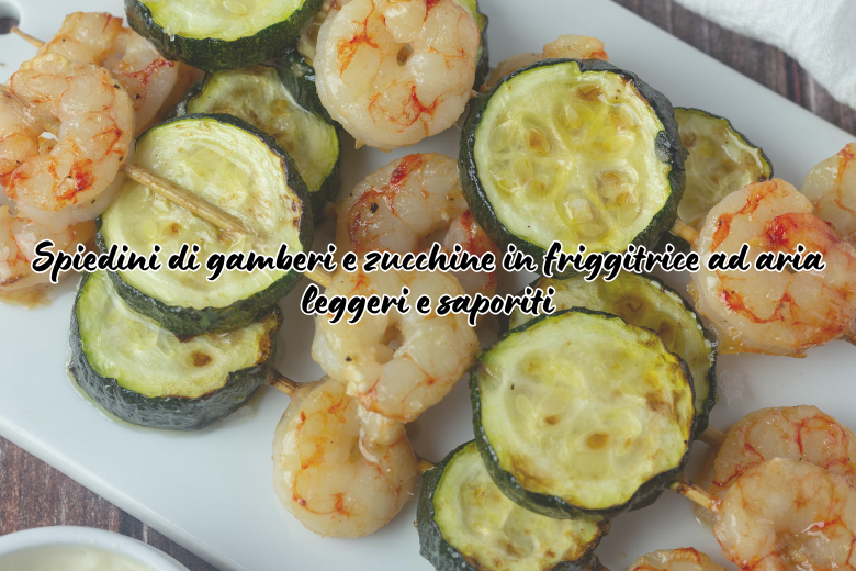 Spiedini di gamberi e zucchine in friggitrice ad aria