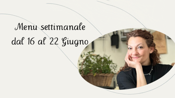 Menu settimanale dal 16 al 22 Giugno