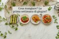 Cosa mangiare la prima settimana di Giugno