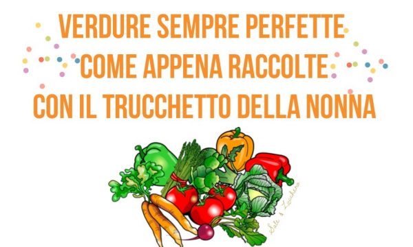 Verdure sempre perfette come appena raccolte con il trucchetto della nonna