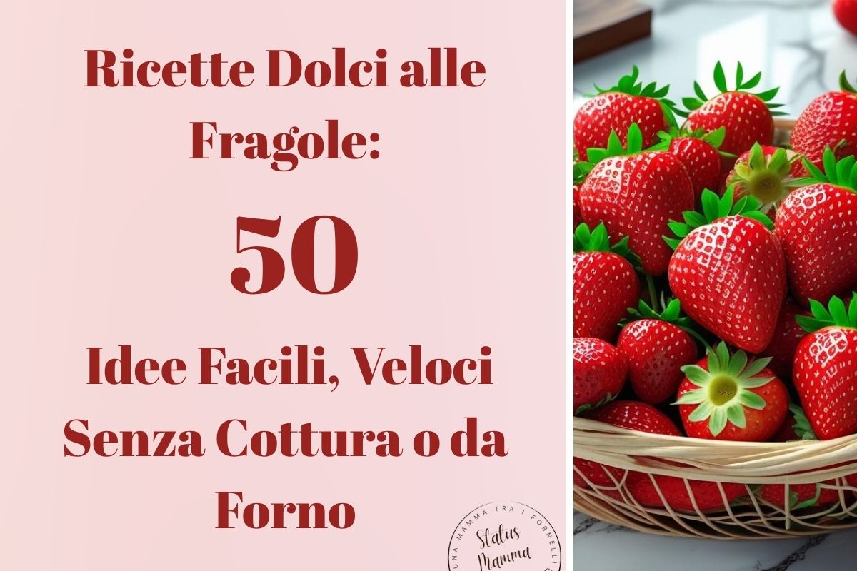 Ricette Dolci alle Fragole: 50 Idee Facili, Veloci, Senza Cottura o da Forno