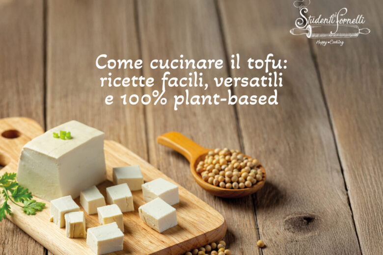 Come cucinare il tofu: ricette facili, versatili e 100% plant-based