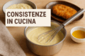 Consistenze in cucina: come ottenere risultati perfetti