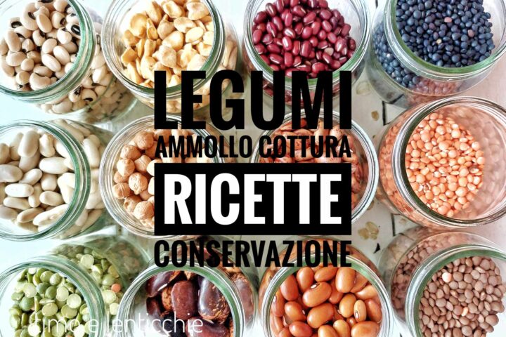 Legumi ricette, ammollo, cottura, conservazione