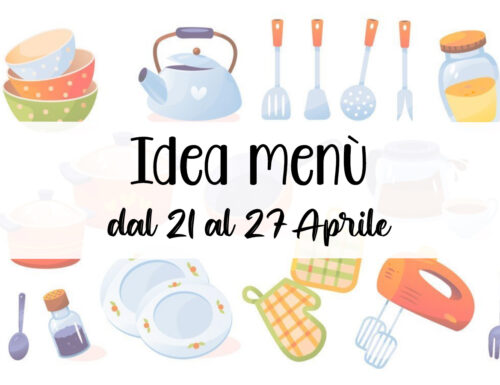 Idea menù settimanale dal 21 al 27 Aprile