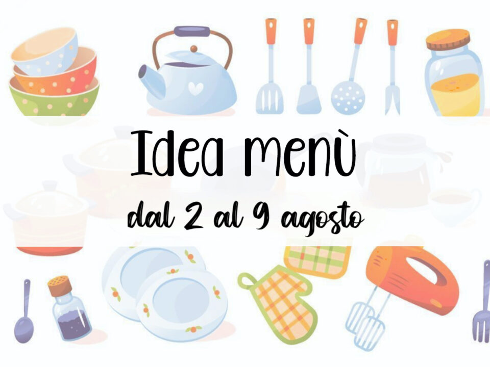 Idea menù settimanale dal 2 al 9 agosto